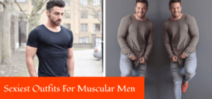 Sexiest Outfits for muscular guys