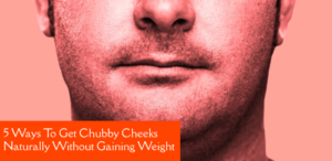 How To Get Chubby Cheeks naturally for men