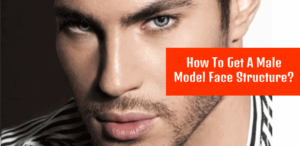 How To Get A Male Model Face
