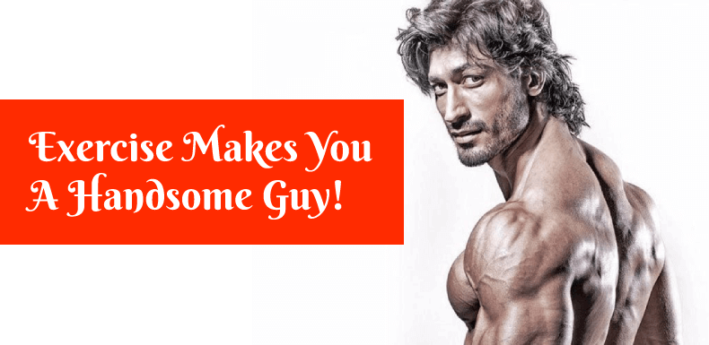 How Exercise Makes You A Handsome Guy ?