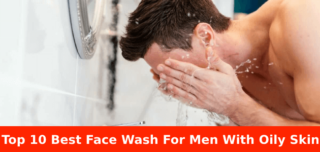 Best Face Wash For Oily Skin Men