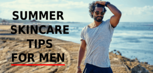 BEST Summer Skincare Tips For Men