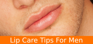 Lip Care Tips For Men