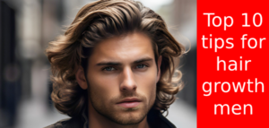 Top 10 tips for hair growth men